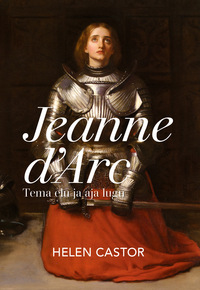 Jeanne D’arc. Tema elu ja aja lugu
