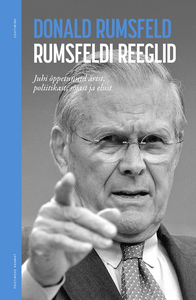Rumsfeldi reeglid. Juhi õppetunnid ärist, poliitikast, sõjast ja elust