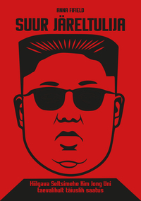 Suur Järeltulija. Hiilgava Seltsimehe Kim Jong Uni taevalikult täiuslik saatus